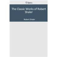 The Classic Works of Robert Shaler by Shaler, Robert, 9781501098451