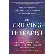 The Grieving Therapist Caring for Yourself and Your Clients When It Feels Like the End of the World by Garski, Larisa A.; Mastin, Justine, 9781623178451
