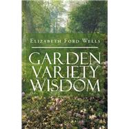 Garden Variety Wisdom by Wells, Elizabeth Ford, 9781984538451