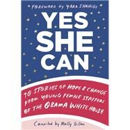 Yes She Can 10 Stories of Hope & Change from Young Female Staffers of the Obama White House by DILLON, MOLLY, 9781984848451