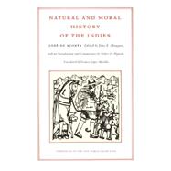 Natural and Moral History of the Indies by Acosta, Jose De; Mangan, Jane E.; Mignolo, Walter; Lopez-Morillas, Frances M.; De Acosta, Jose, 9780822328452