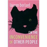 On the Inconvenience of Other People by Berlant, Lauren, 9781478018452