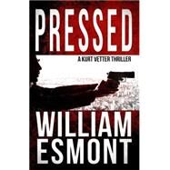 Pressed: A Kurt Vetter International Spy Thriller by Esmont, William, 9781505668452