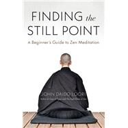 Finding the Still Point A Beginner's Guide to Zen Meditation by Loori, John Daido, 9781611808452