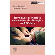 Techniques et principes lmentaires de chirurgie : un ABCdaire by Denis Castaing; Laurence CHICHE, 9782294778452