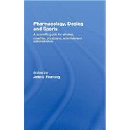 Pharmacology, Doping and Sports: A Scientific Guide for Athletes, Coaches, Physicians, Scientists and Administrators by Fourcroy; Jean L., 9780415428453