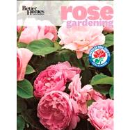 Better Homes and Gardens Rose Gardening by Unknown, 9780470878453