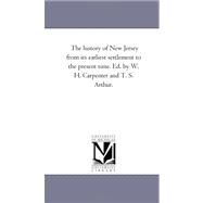 History of New Jersey from Its Earliest Settlement to the Present Time Ed by W H Carpenter and T S Arthur by Carpenter, William Henry; Arthur, T. S., 9781425528454