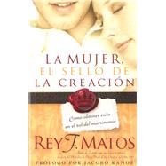 La Mujer, el sello de la creacion / Woman the Seal Of the Creation by Matos, Rey; Ramos, Jacobo, 9781591858454