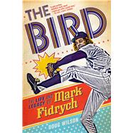 The Bird: The Life and Legacy of Mark Fidrych by Wilson, Doug, 9781250048455