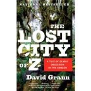 The Lost City of Z A Tale of Deadly Obsession in the Amazon by Grann, David, 9781400078455
