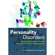 Personality Disorders Toward Theoretical and Empirical Integration in Diagnosis and Assessment by Huprich, Steven K., 9781433818455