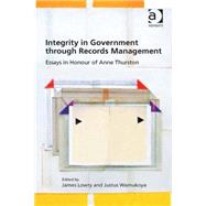 Integrity in Government through Records Management: Essays in Honour of Anne Thurston by Lowry,James, 9781472428455
