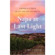 Napa at Last Light Americas Eden in an Age of Calamity by Conaway, James, 9781501128455