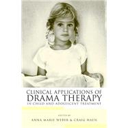 Clinical Applications of Drama Therapy in Child and Adolescent Treatment by Weber; Anna Marie, 9780415948456