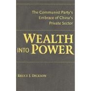 Wealth into Power: The Communist Party's Embrace of China's Private Sector by Bruce J. Dickson, 9780521878456