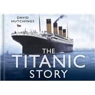 The Titanic Story by Hutchings, David, 9780750948456