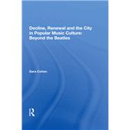 Decline, Renewal and the City in Popular Music Culture: Beyond the Beatles by Cohen,Sara, 9780815388456
