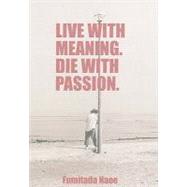 Live With Meaning. Die With Passion. by NAOE FUMITADA, 9780978508456