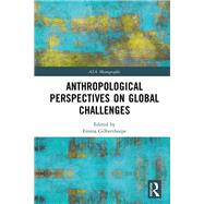 Anthropological Perspectives on Global Challenges by Emma Gilberthorpe, 9781003838456