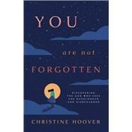 You Are Not Forgotten Discovering the God Who Sees the Overlooked and Disregarded by Hoover, Christine, 9781087788456