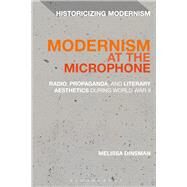Modernism at the Microphone Radio, Propaganda, and Literary Aesthetics During World War II by Dinsman, Melissa; Tonning, Erik; Feldman, Matthew, 9781350028456