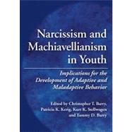 Narcissism and Machiavellianism in Youth: Implications for the Development of Adaptive and Maladaptive Behavior by Barry, Christopher T., 9781433808456