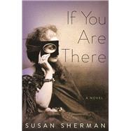 If You Are There A Novel by Sherman, Susan, 9781619028456