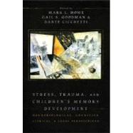 Stress, Trauma, and Children's Memory Development Neurobiological, Cognitive, Clinical, and Legal Perspectives by Howe, Mark L.; Goodman, Gail S.; Cicchetti, Dante, 9780195308457