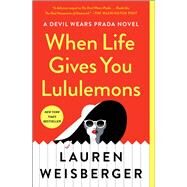 When Life Gives You Lululemons by Weisberger, Lauren, 9781476778457