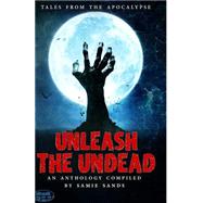 Unleash the Undead by Sands, Samie; Drake, J. L.; Jara, Matias Andres Bravo; Prundaru, Ana; Herring, Dale, 9781502718457