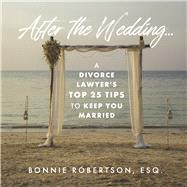 After the Wedding... A Divorce Lawyer's Top 25 Tips to Keep You Married by Robertson Esq, Bonnie, 9798350928457