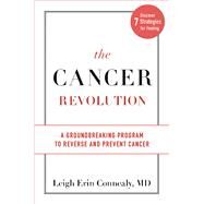 The Cancer Revolution A Groundbreaking Program to Reverse and Prevent Cancer by Connealy, Leigh Erin, 9780738218458