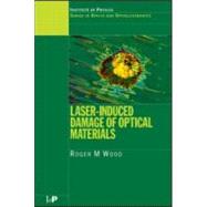 Laser-Induced Damage of Optical Materials by Wood; Roger M., 9780750308458