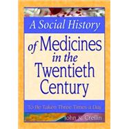 A Social History of Medicines in the Twentieth Century: To Be Taken Three Times a Day by Crellin; John K., 9780789018458