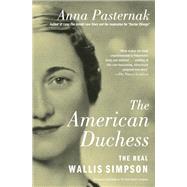 The American Duchess The Real Wallis Simpson by Pasternak, Anna, 9781501198458