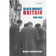 Black Market Britain 1939-1955 by Roodhouse, Mark, 9780199588459