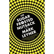 The Sugar Frosted Nutsack A Novel by Leyner, Mark, 9780316608459