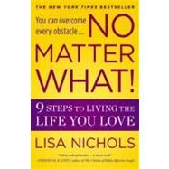 No Matter What! 9 Steps to Living the Life You Love by Nichols, Lisa, 9780446538459