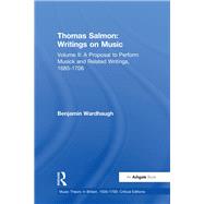 Thomas Salmon: Writings on Music: Volume II: A Proposal to Perform Musick and Related Writings, 1685-1706 by Wardhaugh,Benjamin, 9780754668459