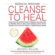 Medical Medium Cleanse to Heal Healing Plans for Sufferers of Anxiety, Depression, Acne, Eczema, Lyme, Gut Problems, Brain Fog, Weight Issues, Migraines, Bloating, Vertigo, Psoriasis by William, Anthony, 9781401958459