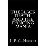 The Black Death, and the Dancing Mania by Hecker, J. F. C., 9781502558459