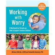 Working with Worry A Workbook for Parents on How to Support Anxious Children by Kilbride, Melissa L.; Sweeney, Samantha C., 9781945188459