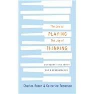 The Joy of Playing, the Joy of Thinking by Rosen, Charles; Temerson, Catherine; Zerner, Catherine, 9780674988460