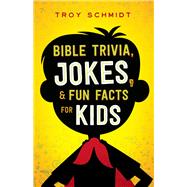 Bible Trivia, Jokes, and Fun Facts for Kids by Schmidt, Troy, 9780764218460