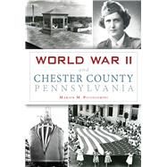 World War II and Chester County, Pennsylvania by Piccolomini, Marion M., 9781467118460