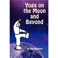 Yoga on the Moon and Beyond by Goldman, Joel, 9781598588460