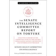 The Senate Intelligence Committee Report on Torture (Academic Edition) Executive Summary of the Committee Study of the Central Intelligence Agency's Detention and Interrogation Program by Senate Select Committee On Intelligence; Jones, Daniel; Feinstein, Dianne, 9781612198460