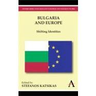 Bulgaria and Europe: Shifting Identities by Katsikas, Stefanos, 9781843318460