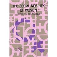 The Social Mobility Of Women: Beyond Male Mobility Models by Payne,Geoff, 9781850008460